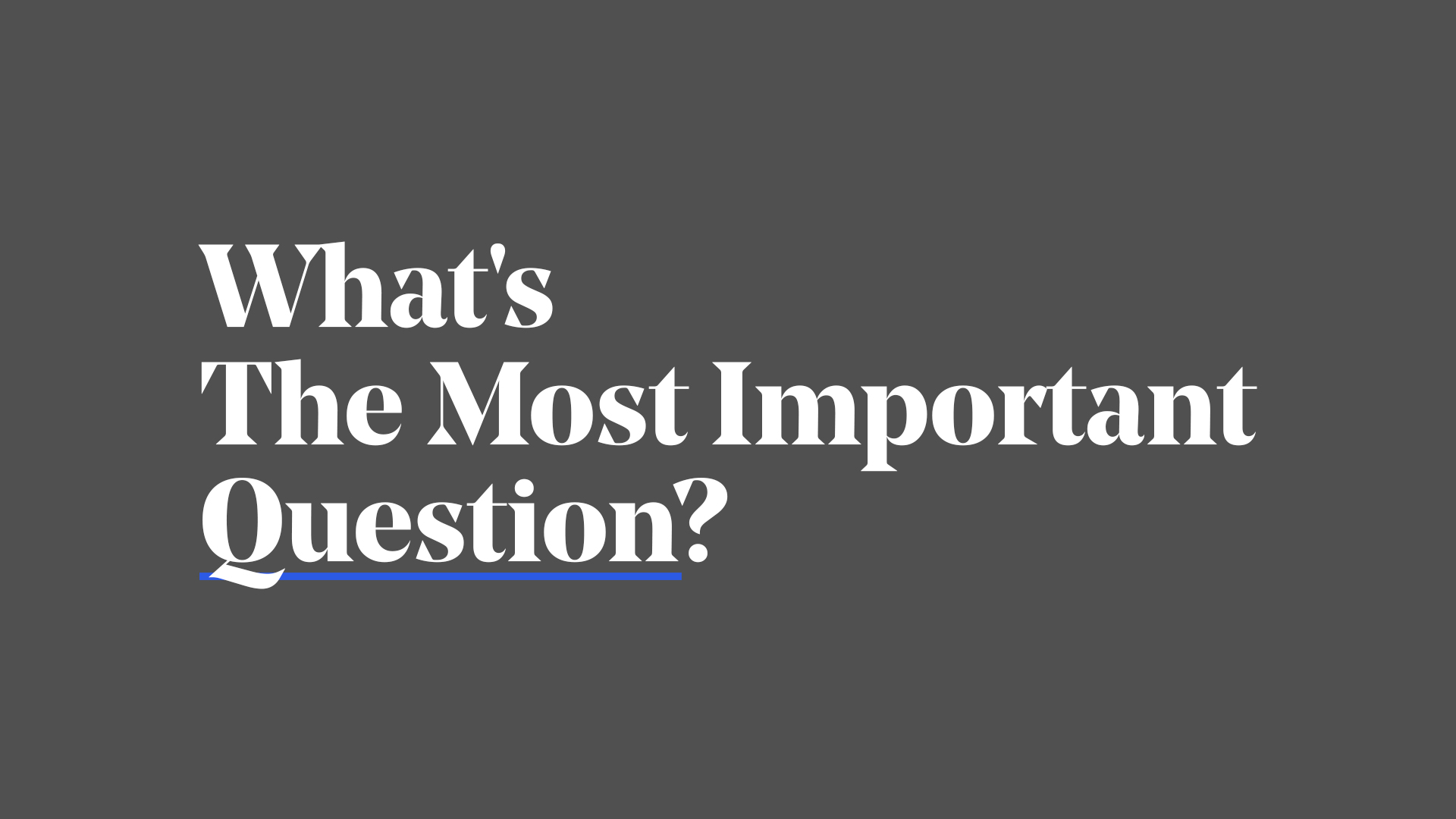 What's The Most Important Question?